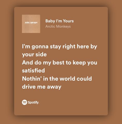 Baby Im Yours Lyrics, Baby Im Yours, Spotify Song Lyrics, Im Yours, Arctic Monkeys Lyrics, Arctic Monkey, Relatable Lyrics, Artic Monkeys