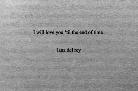 Lana Del Rey Quotes, Ldr Quotes, I Will Love You, End Of Time, Lana Del Ray, Love Is, Till The End, Poem Quotes, Deep Thought Quotes