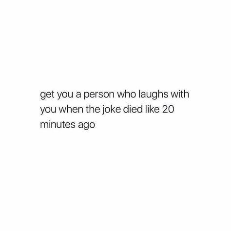 get a person who laughs with you when your joke died 20 minutes ago Quotes About Laughing With Friends, Friends Who Make You Laugh, Every Minute With You Quotes, People Who Make You Laugh Quotes, Laughing With Best Friend Quotes, Friends Laughing Quotes, Friends Who Laugh Together Quotes, Quotes To Post Your Friends To, Laughing Together Quotes