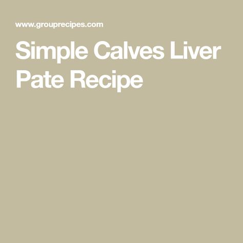 Calves Liver Recipes, Calves Liver, Liver Pate Recipe, Liver Pate, Pate Recipes, Liver Recipes