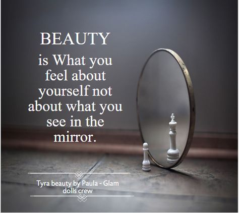 " BEAUTY is what you feel about yourself not about what you see in the mirror " ‪#‎tyrabeauty‬ ‪#‎quote‬ ‪#‎beauty‬ #beautiful #quoteoftheday Look In The Mirror Quote, Quote Beauty, Mirror Quotes, Face Quotes, Reflection Quotes, Glam Doll, Beauty Quotes, Look In The Mirror, Short Quotes