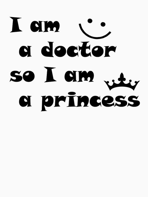 " i am a doctor so i am a princess" T-shirt by Acimiboutique | Redbubble I Am A Doctor, I Am A Princess, Doctor Quotes, Smart Girl, Med Student, Female Doctor, A Doctor, A Princess, Comfy Tees