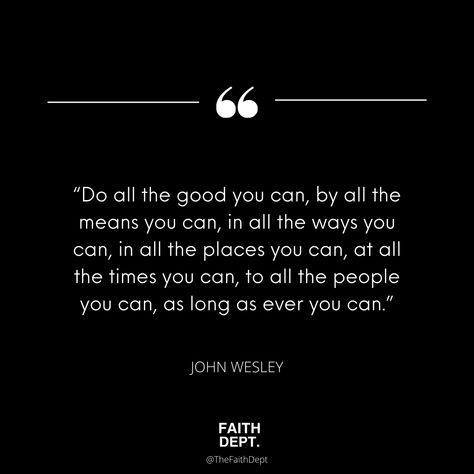 "Do all the good you can, by all the means you can, in all the ways you can, in all the places you can, at all the times you can, to all the people you can, as long as ever you can." JOHN WESLEY #faithdept #lifestyle #quotes #motivation John Wesley Quotes, John Wesley, Lifestyle Quotes, Self Motivation, The Times, Daily Motivation, Monday Motivation, Daily Quotes, All The Way