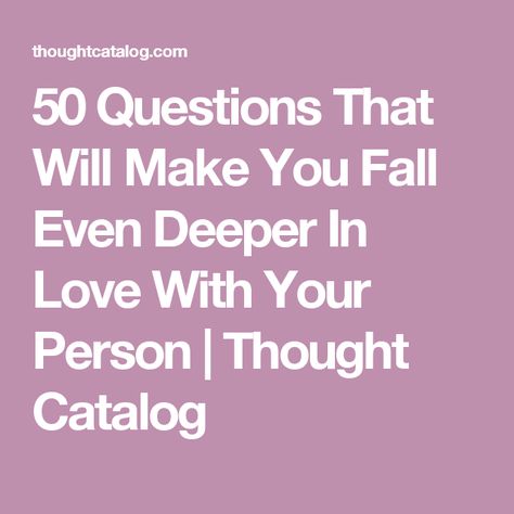 50 Questions That Will Make You Fall Even Deeper In Love With Your Person | Thought Catalog Questions To Fall In Love, Dating Advice For Women, Relationship Bucket List, Deep Questions To Ask, 50 Questions, Questions To Ask Your Boyfriend, Advice For Women, Question Game, Deep Questions