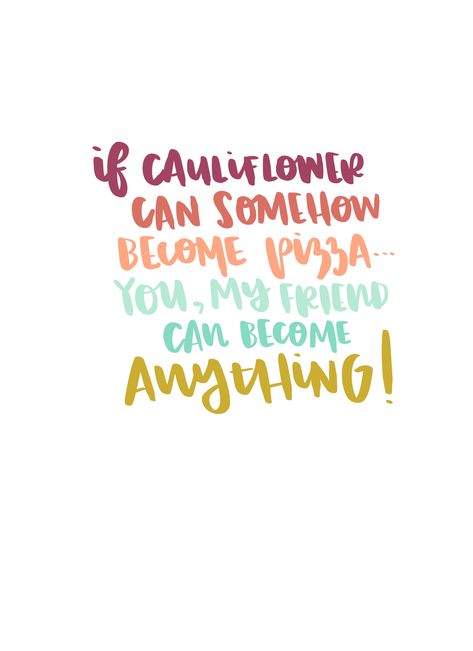 If Cauliflower can somehow become pizza...you, my friend can become anything!  #inspiration #wordinspiration #handlettering #words #truth If Cauliflower Can Become Pizza Quotes, Pizza Quotes, Word Inspiration, Color Painting, Work Inspiration, My Friend, Puns, Hand Lettering, Me Quotes