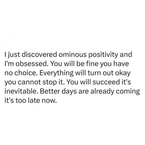 I just discovered ominous positivity and I’m obsessed 🤩 It speaks to my sometimes darker humor and helps me get over the icky feel of overly optimistic or unrealistic positivity. Tell me what you think?! I think it’s kind of hilarious - in a very good way. “You will be fine, you have no choice. Everything will turn out OK, you cannot stop it. You will succeed, it’s inevitable. Better days are already coming, it’s too late now.” via @inpursuitofmagic . If you’re wondering, ominous positivity ... It’s Too Late Now Quotes, Wait Let Me Overthink This, Ominous Positivity, It’s Never Too Late To Do Better, Modern Mediterranean Interior Design, Everyone Is Obsessed With Me Affirmations, Mediterranean Interior Design, Highly Sensitive Person Meme, Modern Mediterranean