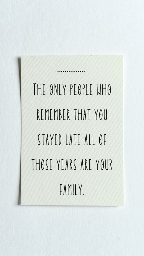 The only people who remember that you stayed late all of those years are your family Love Your Family Before Its Too Late, Over Working Quotes, Family Quote, Working Late, Work Quotes, Family Quotes, Vision Board, Funny, Quotes