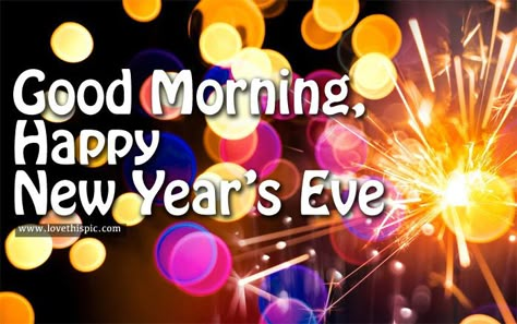 Good Morning, Happy New Years Eve Good Morning Happy New Year, New Year's Eve Wishes, New Years Eve Pictures, New Years Eve Quotes, Quotes Good Morning, New Year Pictures, Good Morning Quote, Happy New Year 2018, Happy New Years Eve