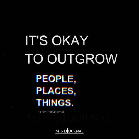 Its Okay To Outgrow People, Its Ok To Outgrow People, It’s Ok To Outgrow People, Outgrow Quotes, Outgrow People, Lack Of Effort, Important People In Your Life, Whats Next, Place Quotes