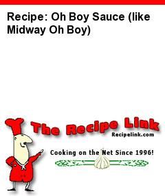 Recipe(tried): Oh Boy Sauce (like Midway Oh Boy) - Recipelink.com Pollo Tropical, Carrot Dogs, Dessert Light, Chef Boyardee, Longhorn Steakhouse, Streusel Muffins, Corn Fritters, Queso Dip, Chop Suey