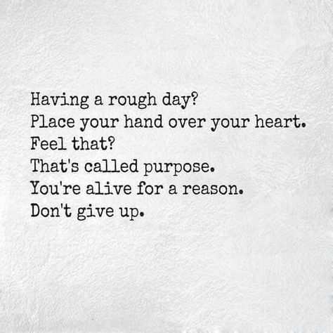 Having a rough day?  Place your hand over your heart.  Feel that?  That's called purpose.  You're alive for a reason.  Don't give up. Spiritual Business, Rough Day, Happy Thoughts, Don't Give Up, Note To Self, True Words, Yoga Meditation, Positive Thoughts, The Words