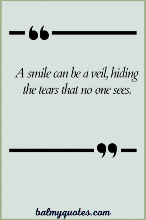 Discover a series of quotes capturing the essence of hiding emotions behind a smile. Behind Those Smiles Quotes, Hide Quotes Feelings, Hiding Something Quotes, Behind Every Smile Quotes, Hiding Emotions Quotes, Behind The Smile Quotes, Hiding Behind A Smile, Hiding Emotions, Smiling Through The Pain