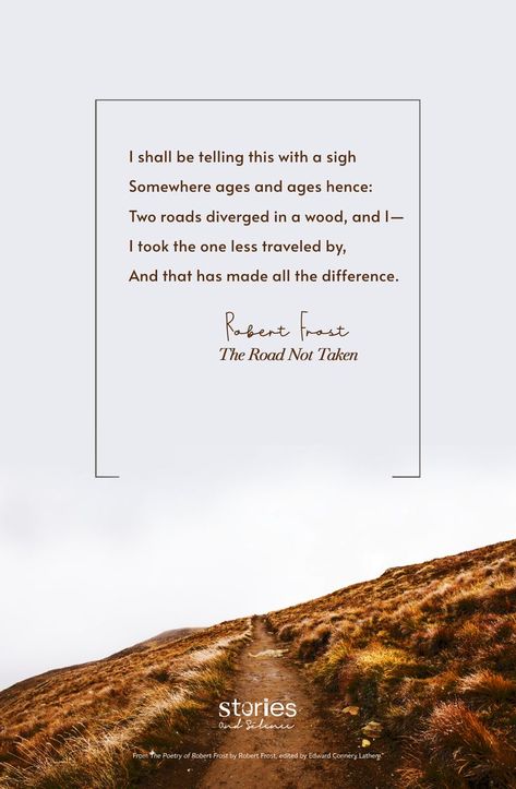 I shall be telling this with a sigh
Somewhere ages and ages hence:
Two roads diverged in a wood, and I—
I took the one less traveled by,
And that has made all the difference.


The Road Not Taken ~ Robert Frost

From The Poetry of Robert Frost by Robert Frost, edited by Edward Connery Lathem. 

✑ ❁♡ 📔📚🤍

#storiesandsilence #stories_and_silence 
#poetry #writer #poem #poems #wordporn #writers  #poet #quoteoftheday #quotes Two Roads Diverged, The Road Not Taken, Robert Frost, A Wood, Quote Of The Day, Writers, The Road, The One, Poetry