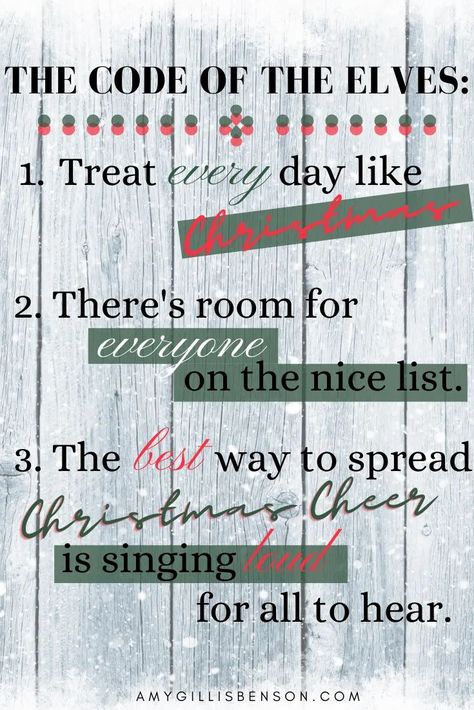 "Let's recite The Code of the Elves, shall we? #1: Treat every day like Christmas. #2: There's room for everyone on the nice list. #3: The best way to spread Christmas cheer is singing loud for all to hear." - Elf | Movie Quotes. Christmas Movie quote. #amygillisbensonblog Code Of The Elves, Holiday Cheer Quotes, Divine Destiny, Elf Movie Quotes, Elf Quotes, Christmas Movie Quotes, Xmas Quotes, Quotes Christmas, Merry Christmas Quotes