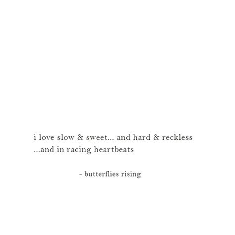 i love slow & sweet… and hard & reckless …and in racing heartbeats  – butterflies rising Rise Quotes, Connection Quotes, Clever Quotes, Caption Quotes, More Words, Lyric Quotes, A Quote, Poetry Quotes, Pretty Words