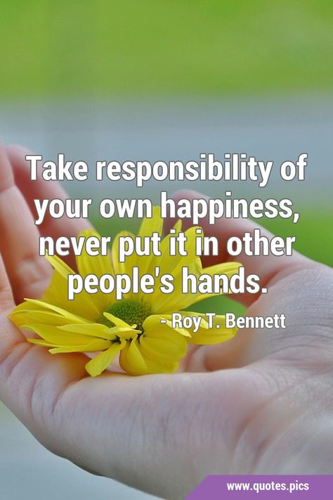 Take responsibility of your own happiness, never put it in other people's hands. #Happiness Hands Quotes, Responsibility Quotes, Quitting Quotes, Make Yourself Happy, Sagittarius Quotes, Joy Quotes, Life Planning, Take Responsibility, Quotes Pics