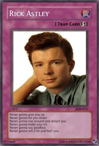 Never gonna give you up, never gonna let you down Never gonna run around and desert you Never gonna make you cry, never gonna say goodbye Never gonna tell a lie and hurt you Card Memes, Rick Roll, Yugioh Trap Cards, Mood Card, Spell Cards, Funny Yugioh Cards, Rick Astley, Yugioh Cards, Never Gonna