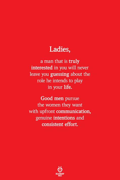 Ladies, a man that is truly interested in you will never leave you guessing about the role he intends to play in your life. Good men pursue the women they want with upfront communication, genuine intentions and consistent effort. Genuine Intentions, Never Chase A Man, Good Man Quotes, Make Him Chase You, Good Men, Respect Quotes, Feeling Wanted, A Guy Like You, Small Quotes