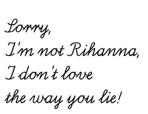 I'm not Rihanna. Dont Love, You Lied, Rihanna, Take That, T Shirts, Like Button, Saying Goodbye, Pinterest Likes, T Shirt