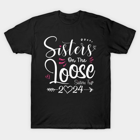 Sisters On The Loose Sister's Weekend Trip 2024 -- Choose from our vast selection of Crewneck and V-Neck T-Shirts to match with your favorite design to make the perfect graphic T-Shirt. Pick your favorite: Classic, Boxy, Tri-Blend, V-Neck, or Premium. Customize your color! For men and women. Sisters Trip, Matching Costume, Gifts For Sisters, Travel Tshirt, Girls Sister, Cousin Crew, Matching Costumes, Travel Tees, Holiday Party Gift