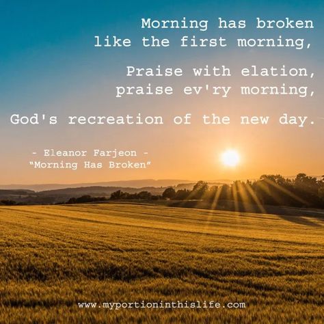 Fresh Starts – My Portion in This Life | "Morning has broken like the first morning, Praise with elation, praise ev'ry morning, God's recreation of the new day." ~ Eleanor Parjeon "Morning Has Broken" Morning Has Broken, Fresh Starts, New Every Morning, Days Until Christmas, Kind Person, Praise And Worship, Fresh Start, 100 Days, Growing Old