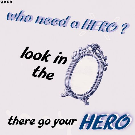 Who need a hero Be Your Own Hero, A Hero