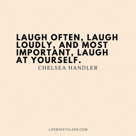 Laugh often, laugh loudly, and most important, laugh at yourself - Chelsea Handler #quotes #chelseahandler #laugh #laughter #laughatyourself Laugh Today Quote, Love Laughter Quotes, Laughing Friends Quotes, I Love Laughing Quotes, Laughing Is My Favorite Quote, Laughing Quotes Life, Contagious Laughter Quotes, Funny And Happy Quotes, Laughter Quotes Life Laughter Quotes Life Laughing