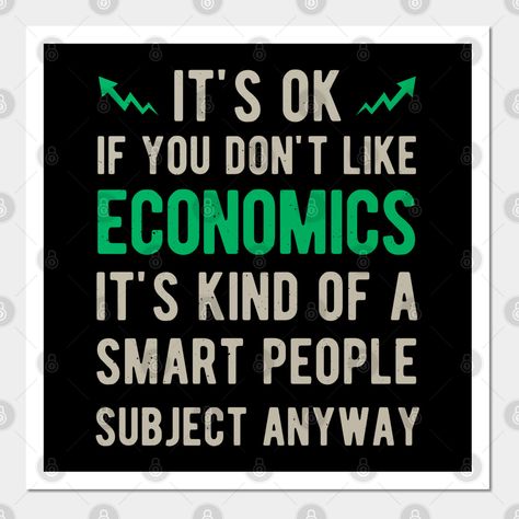 Economics is a cool subject and If you are a Economics lover, then this Funny Eco design is perfect for you or as a gift for a fellow Economist today! -- Choose from our vast selection of art prints and posters to match with your desired size to make the perfect print or poster. Pick your favorite: Movies, TV Shows, Art, and so much more! Available in mini, small, medium, large, and extra-large depending on the design. For men, women, and children. Perfect for decoration. Economics Humor, Economist Quotes, Economics Poster, Economics Quotes, Economics Subject, Economics Notes, Applied Economics, Student Jokes, Economics Lessons