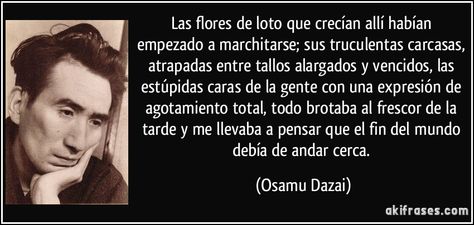 frase-las-flores-de-loto-que-crecian-alli-habian-empezado-a-marchitarse-sus-truculentas-carcasas-osamu-dazai Flower Poem, Osamu Dazai, Edgar Allan, Dazai Osamu, Texts, Literature, Human, Feelings, Coffee