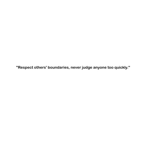 "Respect others' boundaries, never judge anyone too quickly." Respecting My Boundaries, People Not Respecting Boundaries, Respect My Boundaries, Respect Your Boundaries, When Someone Doesn’t Respect Your Boundaries, Never Judge, Respect Others, Boundaries, Quick Saves