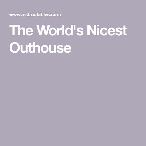 The World's Nicest Outhouse Nice Outhouse, Rain Catchment System, Baby Ruth Bars, Composting Toilets, Mile High Club, Propane Heater, Sewage System, Composting Toilet, Flush Toilet