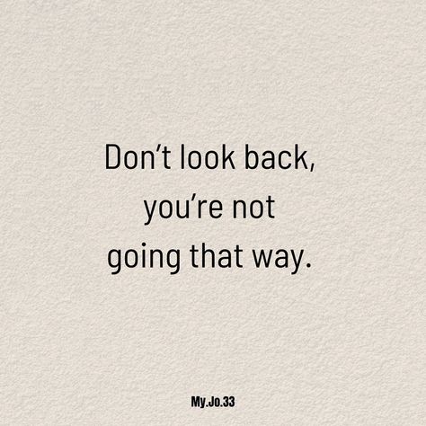 Quotes About Not Looking Back, Can’t Go Back Quotes, Don't Go Backwards Quotes, Don’t Hold Back Quotes, Always Look Forward Quotes, Don’t Go Backwards, Don’t Look Back Quotes, Looking Ahead Quotes Move Forward, Look Ahead Quotes