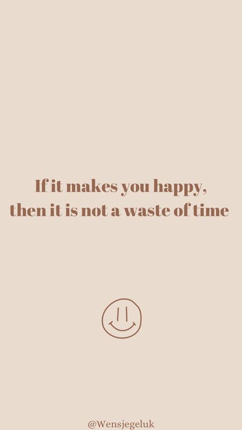 Quote • If it makes you happy, then it is not a waste of time The Time You Enjoy Wasting Is Not Wasted, If It Makes You Happy Its Not A Waste, Quality Time Quotes, Right Time Quotes, Wasting Time Quotes, Construction Quotes, Its Time, Positive Wallpapers, Ode To Joy