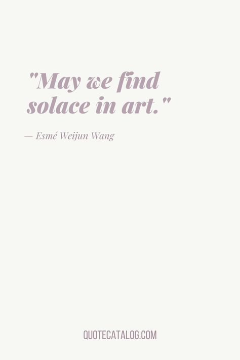 May we find solace in art. — Esmé Weijun Wang | Art quote, inspirational, deep, creative, artists quote. Short art quote from Esmé Weijun Wang Soulful Quotes Deep, Quotes For Painting Artist, Poetic Quotes From Books Short, Caption Art Artists, One Word Aesthetic Quotes, Quotes About Museums Art, Creative Soul Quotes, Deep Art Quotes, Unique Life Quotes Inspiration