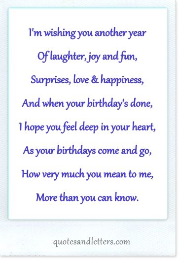 I'm wishing you another year  Of laughter, joy and fun,  Surprises, love & happiness,  And when your birthday's done,  I hope you feel deep in your heart,  As your birthdays come and go,  How very much you mean to me,  More than you can know. Birthday Wishes For A Friend, Birthday Verses For Cards, Birthday Verses, Birthday Card Messages, Birthday Card Sayings, Birthday Poems, Love Truths, Card Sayings, Birthday Wishes Quotes