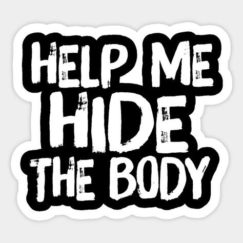 Help Me Hide the Body Funny Horror Murder Quote Hide the Extra Parts Murderer Crime Making a Murderer Serial Killer Killer Horror Murder House Quote -- Choose from our vast selection of stickers to match with your favorite design to make the perfect customized sticker/decal. Perfect to put on water bottles, laptops, hard hats, and car windows. Everything from favorite TV show stickers to funny stickers. For men, women, boys, and girls. Laptop Vinyl Decal Ideas, Tshirt Printing Design Ideas, Horror Stickers, Graffiti Lettering Fonts, Words Coloring Book, Tshirt Printing Design, Funny Horror, Funny Posters, Sarcastic Quotes Funny