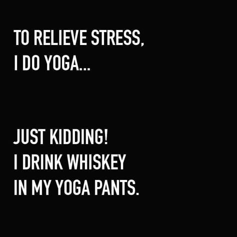 To relieve stress, I do yoga... Quotes About Drinking Alcohol, Funny Quotes About Drinking, Quotes About Drinking, Whiskey Quotes, Alcohol Quotes, Whiskey Girl, Alcohol Humor, Drinking Alcohol, Humor Hilarious