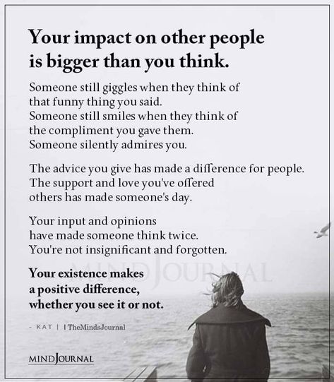 Your impact on other people is bigger than you think. Someone still giggles when they think of that funny thing you said. Someone still smiles when they think of the compliment you gave them. Someone silently admires you. The advice you give has made a difference for people. The support and love you’ve offered others has made someone’s day. Your input and opinions have made someone think twice. #lifelessons #lifequotes I Wish You Enough, Impact Quotes, Make A Difference Quotes, Toxic Work Environment, Group Text, Thinking Of You Today, Thinking Of You Quotes, Better Mental Health, I Support You