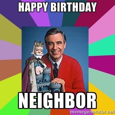 Happy Birthday Neighbor, Happy Birthday Quotes For Him, Birthday Quotes For Him, Happy Birthday Quotes Funny, Mr Rogers, Happy Birthday Meme, Happy Birthday Funny, Funny Happy Birthday, Happy Birthday Fun