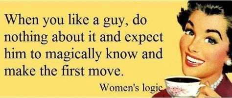 Women Logic Women Logic, First Move, Making The First Move, Single People, The Words, True Stories, Logic, That Way, Make Me Smile