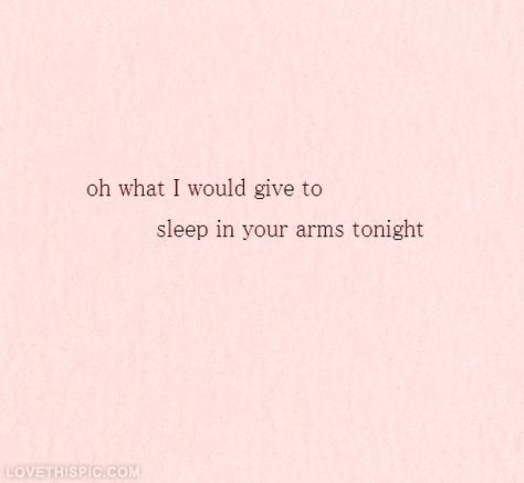 What I would give to sleep in your arms tonight love love quotes quotes quote girl boyfriend sleep girl quotes Boyfriend Sleeping, Fina Ord, In Your Arms, Cute Love Quotes, Hopeless Romantic, Girl Quotes, To Sleep, Cute Quotes, The Words