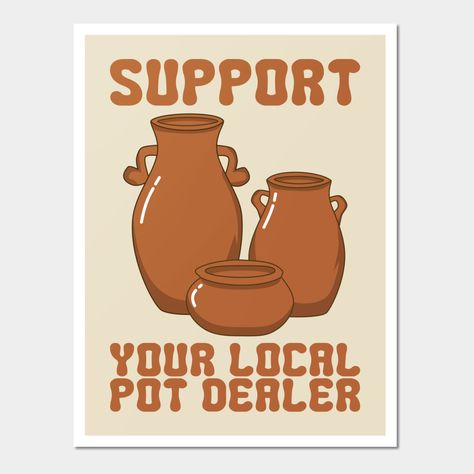 Support your local pot dealer makes a great gift for anybody who loves pottery, jokes and has good humor. -- Choose from our vast selection of art prints and posters to match with your desired size to make the perfect print or poster. Pick your favorite: Movies, TV Shows, Art, and so much more! Available in mini, small, medium, large, and extra-large depending on the design. For men, women, and children. Perfect for decoration. Pottery Jokes, Social Pottery, Pottery Quotes, Spring Pottery, Funny Pottery, Art Slogans, Student Lifestyle, Funny Art Prints, Clay Inspo