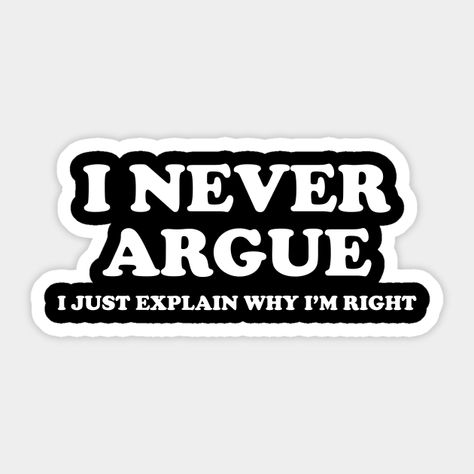 This funny sarcastic quote that says "I Never Argue I Just Explain Why I'm Right" is perfect for any friends and family members with a great sense of humor! Show who's the boss! Win your arguments with style and fun. If you're into wearing funny saying meme style designs, you'll love this one. Wrap up every debate you have with your teammates, work colleagues, partners, coworkers, or associates with this one. -- Choose from our vast selection of stickers to match with your favorite design to mak Speech And Debate Quotes, Debate Team Aesthetic, Debate Club Aesthetic, Speech And Debate Aesthetic, Debate Aesthetics, Debate Meme, Entp Things, Boss Stickers, Debate Quotes