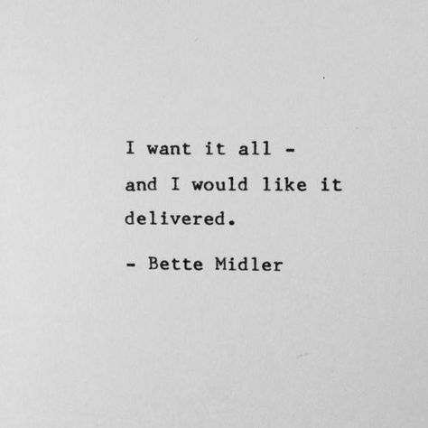 "I want it all and I want it delivered"~ Bette Midlet Diva Quotes, Feminine Mystique, Bette Midler, Deep Quotes, E Card, Girl Stuff, Quotable Quotes, Pretty Words, Typewriter