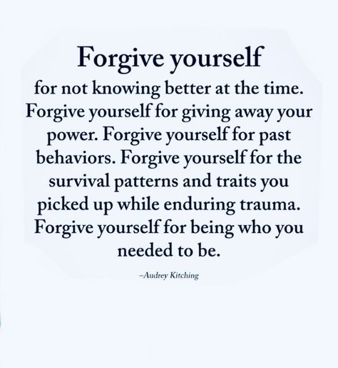 Forgive yourself for not knowing better at the time. Forgiveyourself for giving away your power. Forgive yourself for the survival patterns and traits you picked up while enduring trauma. Forgive yourself for being who you needed to be. - Audrey Kitching Forgive Parents Quotes, Motivational Quotes For Forgiveness, You Need To Forgive Yourself, How To Forgive Yourself After Cheating, Forgiving Yourself Quotes, How To Forgive Someone Who Hurt You, Forgive Parents, How To Forgive Yourself, Self Forgiveness Quotes