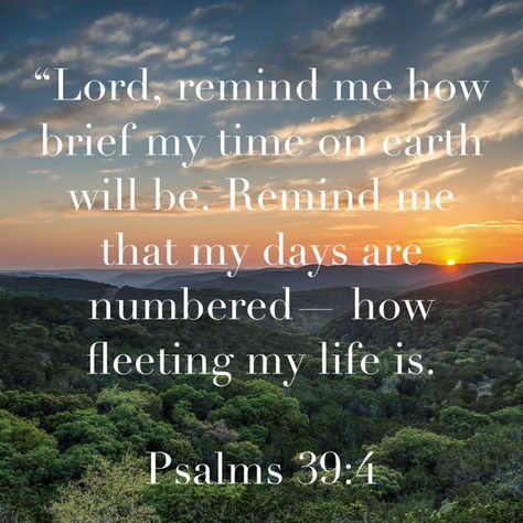 “Lord, remind me how brief my time on earth will be. Remind me that my days are numbered— how fleeting my life is. ‭‭Psalms‬ ‭39‬:‭4‬‬ Psalm 39, Life Is Fleeting, Gods Guidance, Board Quotes, God Help Me, My Days, Seeking God, Daily Bible Verse, Daily Bible