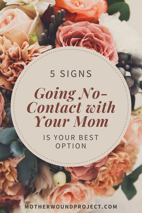 Floral Background with brown text. “5 signs going no-contact with your mom is your best option” and “motherwoundproject.com” Want To Be A Mom Quotes, No Contact With Narcissistic Mother, Mothers Who Cant Love, Going No Contact With Mother, No Relationship With Mom, No Contact With Family, No Contact Quotes Parents, No Contact Mother, No Contact Family