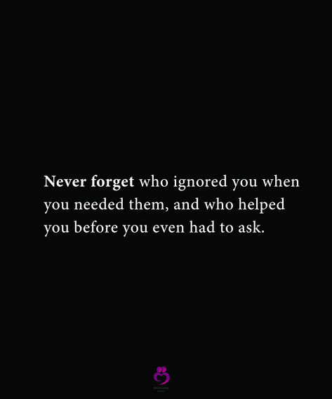 Never forget who ignored you when you needed them, and who helped you before you even had to ask. #relationshipquotes #womenquotes Remember Who Ignored You When You Needed Them, I Never Needed You Quotes, When They Ignore You Quotes, Asking For Help And Being Ignored, When They Ignore You, Ignoring Quotes, Needing You Quotes, Mafia Quote, Being Ignored Quotes