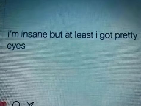 i’m insane but at least i got pretty eyes🙆‍♀️ Im Insane But I Got Pretty Eyes, An Eye For An Eye Quote, I’m Pretty Quotes, Pretty Eyes Quotes, I Like Your Eyes, Im So Pretty, Insane Core, I Am Insane, Goblin Mode