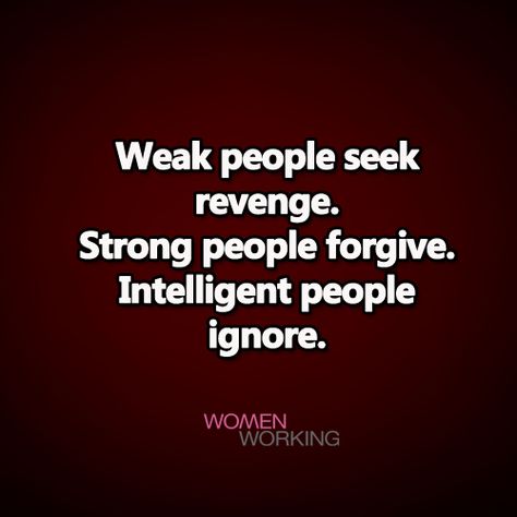 Weak people seek revenge. Strong people forgive. Intelligent people ignore. Tags: quotes, revenge You may also be interested in… People Who Seek Revenge Quotes, Dont Seek Revenge Quotes, Do Not Seek Revenge Quotes, Never Seek Revenge Quotes, Revenge Quotes Relationships, Payback Quotes Revenge, Too Old For Drama Quotes, Sweet Revenge Quotes, Payback Quotes